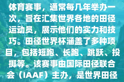 田径赛世界杯是一项全球性的体育赛事，通常每几年举办一次，旨在汇集世界各地的田径运动员，展示他们的实力和技巧。田径世界杯涵盖了多种项目，包括短跑、长跑、跳跃、投掷等。该赛事由国际田径联合会（IAAF）主办，是世界田径的最高水平比赛之一。洪湖市顺升工程机械租赁有限公司
