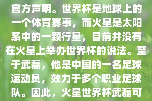 关于火星世界杯与武磊的信息，目前没有明确的新闻报道或官方声明。世界杯是地球上的一个体育赛事，而火星是太阳系中的一颗行星，目前并没有在火星上举办世界杯的说法。至于武磊，他是中国的一名足球运动员，效力于多个职业足球队。因此，火星世界杯武磊可能是一个虚构的场景或者误解。洪湖市顺升工程机械租赁有限公司