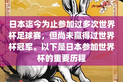 日本迄今为止参加过多次世界杯足球赛，但尚未赢得过世界杯冠军。以下是日本参加世界杯的重要历程洪湖市顺升工程机械租赁有限公司