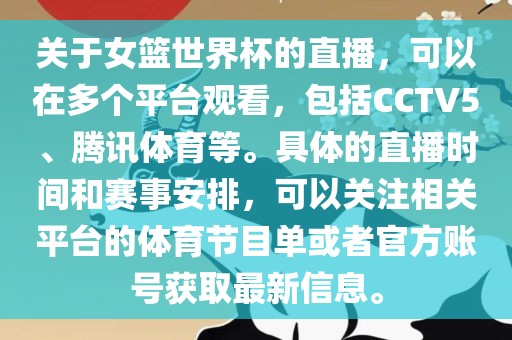 关于女篮世界杯的直播，可以在多个平台观看，包括CCTV5、腾讯体育等。具体的直播时间和赛事安排，可以关注相关平台的体育节目单或者官方账号获取最新信息。