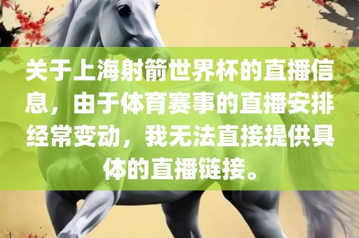 关于上海射箭世界杯的直播信息，由于体育赛事的直播安排经常变动，我无法直接提供具体的直播链接。洪湖市顺升工程机械租赁有限公司
