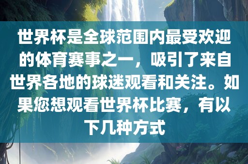世界杯是全球范围内最受欢迎的体育赛事之一，吸引了来自世界各地的球迷观看和关注。如果您想洪湖市顺升工程机械租赁有限公司观看世界杯比赛，有以下几种方式