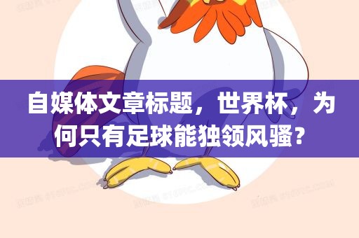 自媒体文章标题，世界杯洪湖市顺升工程机械租赁有限公司，为何只有足球能独领风骚？