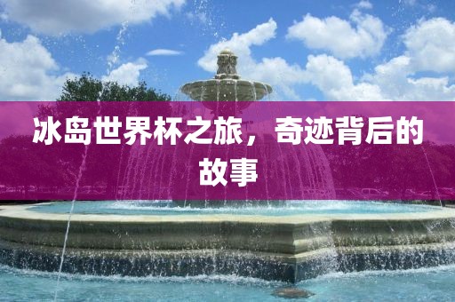 冰岛世界杯之旅，奇迹背后的故事