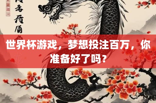 世界杯游戏，梦想投注百万，你准备好了吗？洪湖市顺升工程机械租赁有限公司