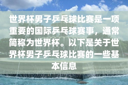 世界杯男子乒乓球比赛是一项重要的国际乒乓球赛事，通常简称为世界杯。以下是关于世界杯男子乒乓球比赛的一些基本信洪湖市顺升工程机械租赁有限公司息