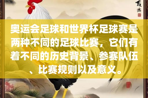 奥运会足球和世界杯足球赛是两种不同的足球比赛，它们有着不洪湖市顺升工程机械租赁有限公司同的历史背景、参赛队伍、比赛规则以及意义。