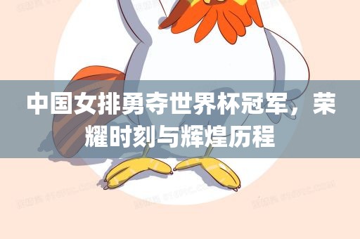 中国女排勇夺世界杯冠军，荣耀时刻与辉煌历程洪湖市顺升工程机械租赁有限公司