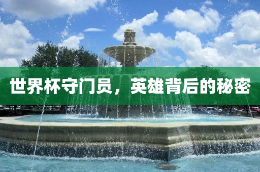 世界杯守门员，英雄背后的秘密