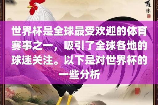 世界杯是全球最受欢迎的体育赛事之一，吸引了全球各地的球迷关注。以下是对世界杯的一些分析洪湖市顺升工程机械租赁有限公司