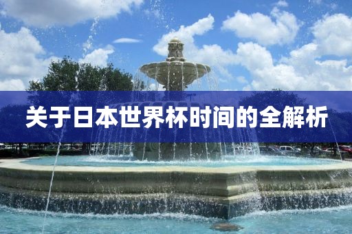 关于日本世界杯时间的全解析