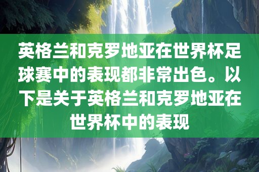 英洪湖市顺升工程机械租赁有限公司格兰和克罗地亚在世界杯足球赛中的表现都非常出色。以下是关于英格兰和克罗地亚在世界杯中的表现