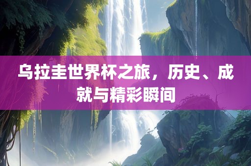乌拉圭世界杯洪湖市顺升工程机械租赁有限公司之旅，历史、成就与精彩瞬间
