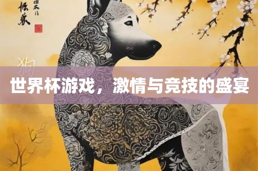 世界杯洪湖市顺升工程机械租赁有限公司游戏，激情与竞技的盛宴