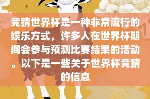 竞猜世界杯是一种非常流行的娱乐方式，许多人在世界杯期间会参与预测比赛结果的活动。以下是一些关于世界杯竞猜的信息