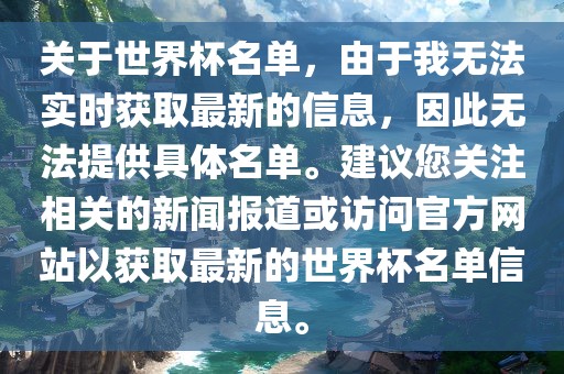 关于世界杯名单，由于我无法实时获取最新的信息，因此无法提供具体名单。建议您关注相关的新闻报道或访问官方网站以获取最新的世界杯名单信息。