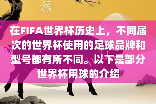 在FIFA世界杯历史上，不同届次的世界杯使用的足球品牌和型号都有所不同。以下是部分世界杯用球的介绍洪湖市顺升工程机械租赁有限公司