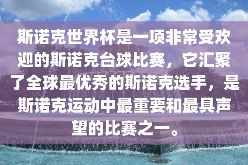 斯诺克世界杯是一项非常受欢迎的斯诺克台球比赛，它汇聚了全球最优秀的斯诺克选手，是斯诺克运动中最重要和最具声望的比赛之一。
