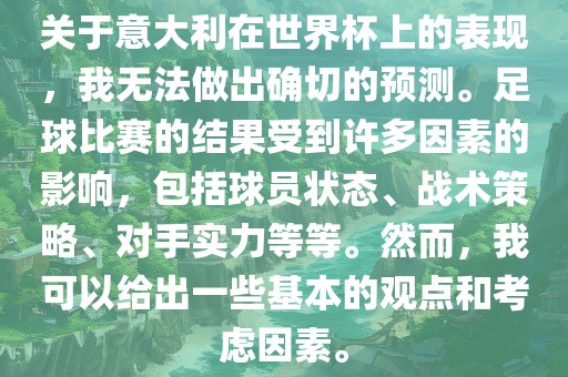 关于意大利在世界杯上的表现，我无法做出确切的预测。足球比赛的结果受到许多因素的影响，包括球员状态、战术策略、对手实力等等。然而，我可以给出一些基本的观点和考虑因素。洪湖市顺升工程机械租赁有限公司