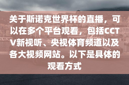 关于斯诺克世界杯的直播，可以在多个平台观看，包括CCTV新视听、央视体育频道以及各大视频网站。以下是具体的观看方式洪湖市顺升工程机械租赁有限公司