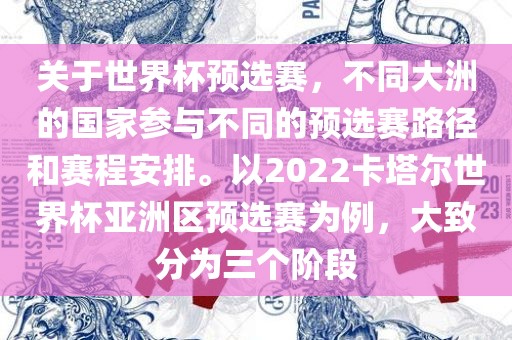 关于世界杯预选赛，不同大洲的国家参与不同的预选赛路径和赛程安排。以2022卡塔尔世界杯亚洲区预选赛为例，大致分为三个阶段洪湖市顺升工程机械租赁有限公司
