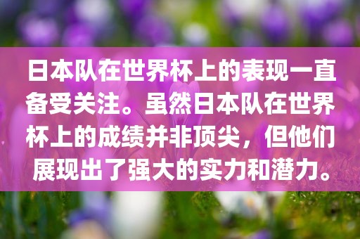 日本队在世界杯上的表现一直备受关注。虽然日本队在世界杯上的成绩并非顶尖，但他们展现出了强大的实力和潜力。洪湖市顺升工程机械租赁有限公司