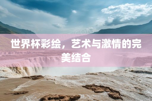 世界杯彩绘，艺洪湖市顺升工程机械租赁有限公司术与激情的完美结合