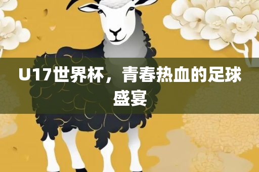 U17世界杯，青春热血的洪湖市顺升工程机械租赁有限公司足球盛宴