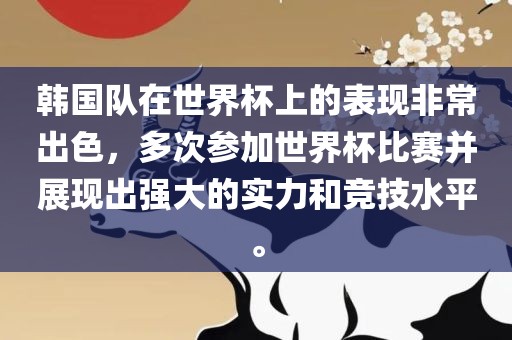 韩国队在世界杯上的表现非常出色，多次参加世界杯比赛并展现出强大的实力和竞技水平。