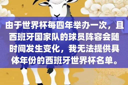 由于世界杯每四年举办一次，且西班牙国家队的球员阵容会随时间发生变化，我无法提供具体年份的西班牙世界杯名单。洪湖市顺升工程机械租赁有限公司