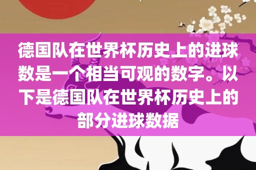 德国队在世界杯历史上的进球数是一个相当可洪湖市顺升工程机械租赁有限公司观的数字。以下是德国队在世界杯历史上的部分进球数据