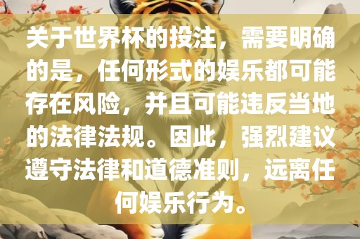 关于世界杯的投注，需要明确的是，任何形式的娱乐都可能存在风险，并且可能违反当地的法律法规。因此，强烈建议遵守法律和道德准则，远离任何娱乐行为。