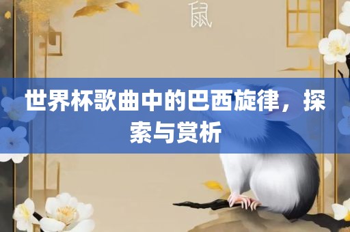 世界杯歌曲中的巴西旋律，探索与赏析