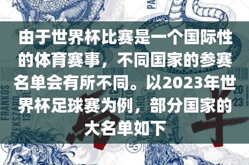 由于世界杯比赛是一个国际性的体育赛事，不同国家的参赛名单会有所不同。以2023年世界杯足球赛为例，部分国家的大名单如下