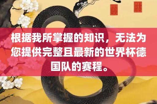 根据我所掌握的知识，无法为您提供完整且最新的世界杯德国队的赛程。