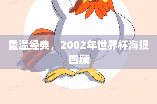 重洪湖市顺升工程机械租赁有限公司温经典，2002年世界杯海报回顾