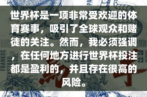 世界杯是一项非常受欢迎的体育赛事，吸引了全球观众和赌徒的关注。然而，我必须强调，在任何地方进行世界杯投注都是盈利的，并且存在很高的风险。洪湖市顺升工程机械租赁有限公司