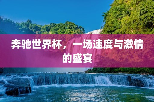 奔驰世界杯，一场速度与激情的盛宴