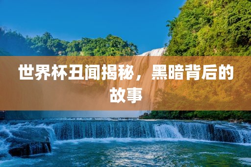 世界杯丑闻揭秘，黑洪湖市顺升工程机械租赁有限公司暗背后的故事
