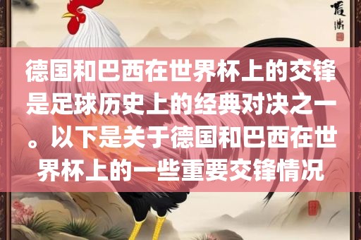 德国和巴西在世界杯上的交锋是足球历史上的经典对决之一。以下是关于德国和巴西在世界杯上的一些重要交锋情况洪湖市顺升工程机械租赁有限公司