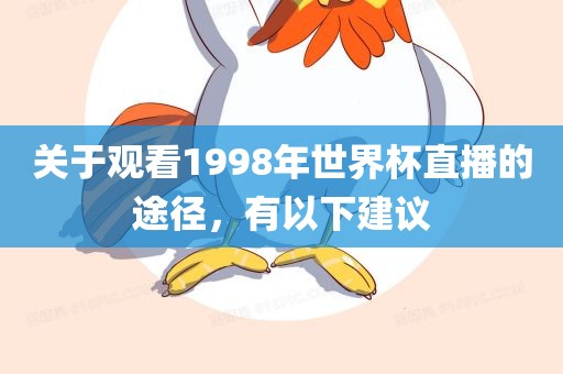 关于观看1998年世界杯直播的途径，有以下建议