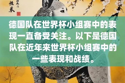 德国队在世界杯小组赛中的表现一直备受关注。以下是德国队在近年来世界杯小组赛中的一些表现和战绩。