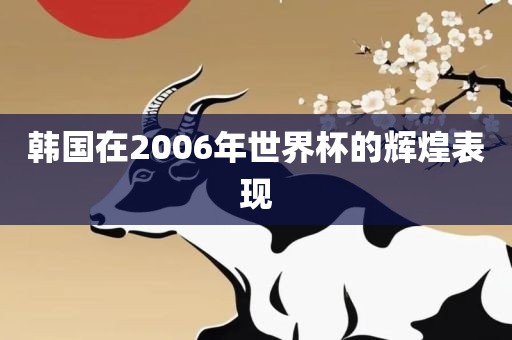 韩国在2006年世界杯的辉煌表现