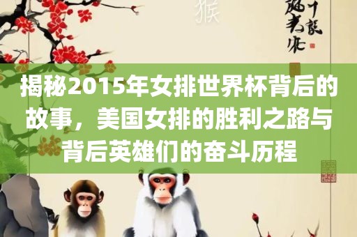 揭秘2015年女排世界杯背后的故事，美国女排的胜利之路与背后英雄们的奋斗历程洪湖市顺升工程机械租赁有限公司