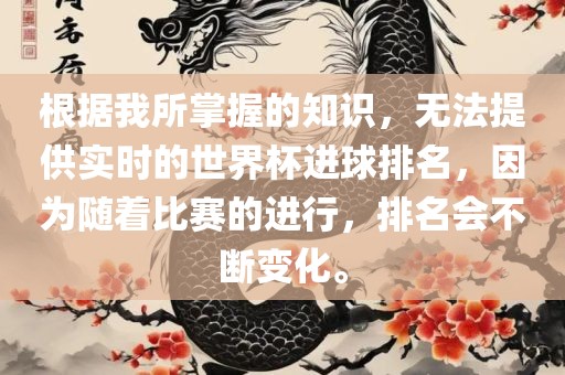 根据我所掌握的知识，无法提供实时的世界杯进球排名，因为随着比赛的进行，排名会不断变化。
