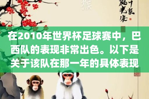 在2010年世界杯足球赛中，巴西队的表现非常出色。以下是关于该队在那一年的具体表现