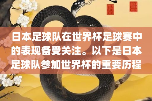 日本足球队在世界杯足球赛中的表现备受关注。以下是日本足球队参加世界杯的重要历程
