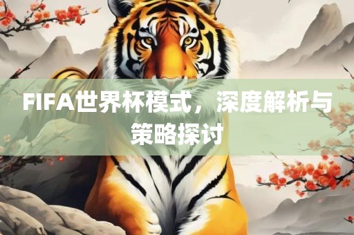 FIFA世界杯模式，深度解析与策略探讨洪湖市顺升工程机械租赁有限公司