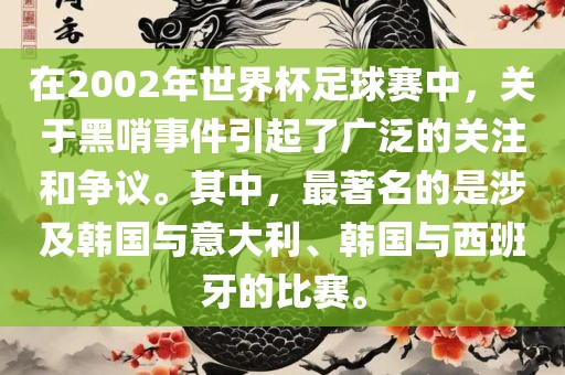 在2002年世界杯足球赛中，关于黑哨事件引起了广泛的关注和争议。其中，最著名的是涉及韩国与意大利、韩国与西班牙的比赛。洪湖市顺升工程机械租赁有限公司