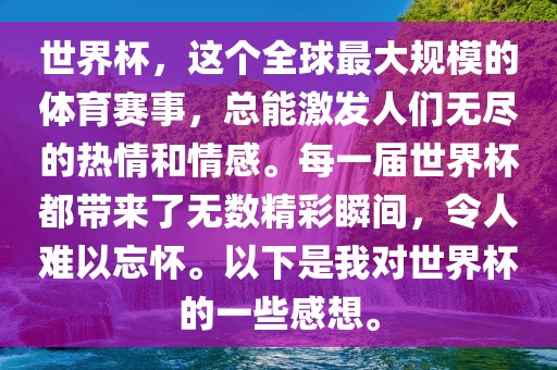 世界杯，这个全球最大规模的体育赛事，总能激发人们无尽的热情和情感。每一届洪湖市顺升工程机械租赁有限公司世界杯都带来了无数精彩瞬间，令人难以忘怀。以下是我对世界杯的一些感想。